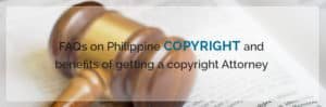 FAQs on Philippine Copyright and Benefits of Getting a copyright Attorney
